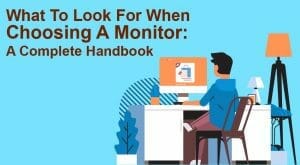 What To Look For When Choosing A Monitor A Complete Handbook
